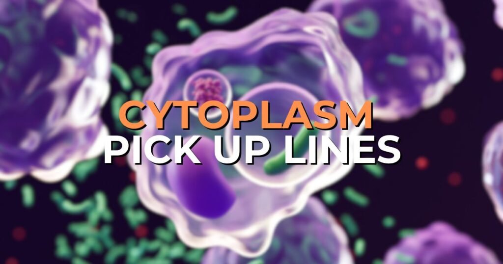 cytoplasm pick up lines