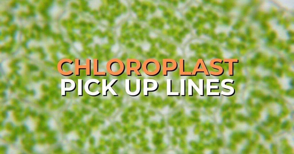 Chloroplast Pick Up Lines
